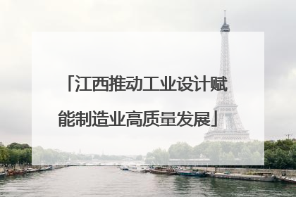 江西推动工业设计赋能制造业高质量发展