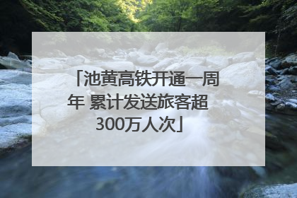 池黄高铁开通一周年 累计发送旅客超300万人次