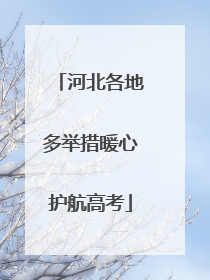 河北各地多举措暖心护航高考