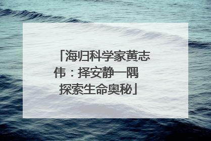 海归科学家黄志伟：择安静一隅 探索生命奥秘