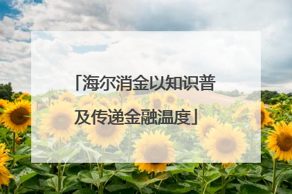 海尔消金以知识普及传递金融温度