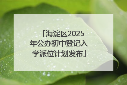 海淀区2025年公办初中登记入学派位计划发布