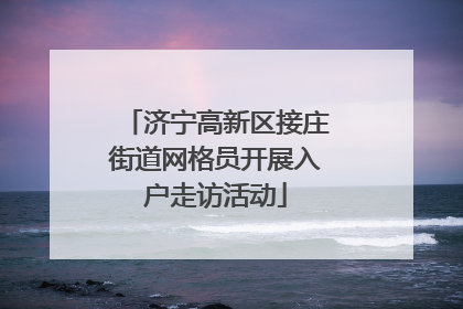 济宁高新区接庄街道网格员开展入户走访活动