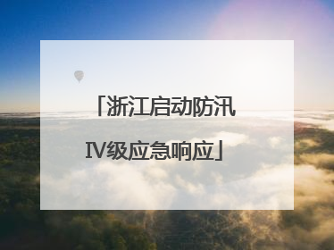 浙江启动防汛Ⅳ级应急响应