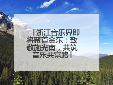 浙江音乐界即将聚首金东：致敬施光南，共筑音乐共富路