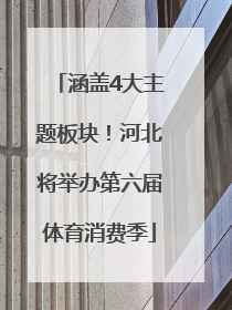 涵盖4大主题板块！河北将举办第六届体育消费季