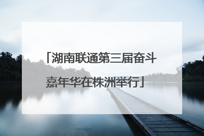 湖南联通第三届奋斗嘉年华在株洲举行