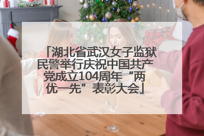 湖北省武汉女子监狱民警举行庆祝中国共产党成立104周年“两优一先”表彰大会