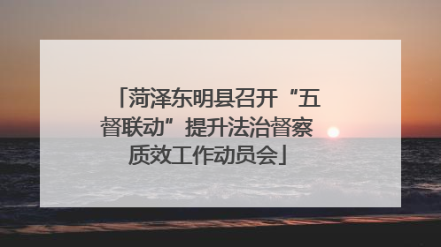 菏泽东明县召开“五督联动”提升法治督察质效工作动员会