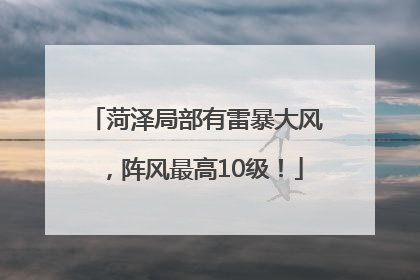 菏泽局部有雷暴大风，阵风最高10级！