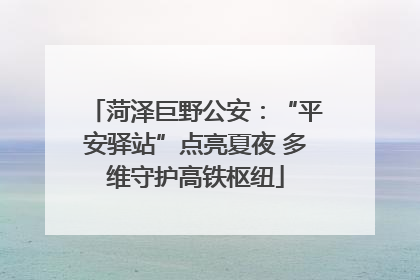 菏泽巨野公安：“平安驿站”点亮夏夜 多维守护高铁枢纽