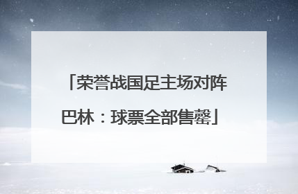 荣誉战国足主场对阵巴林：球票全部售罄