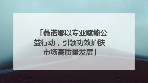 薇诺娜以专业赋能公益行动，引领功效护肤市场高质量发展