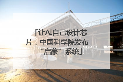 让AI自己设计芯片，中国科学院发布“启蒙”系统