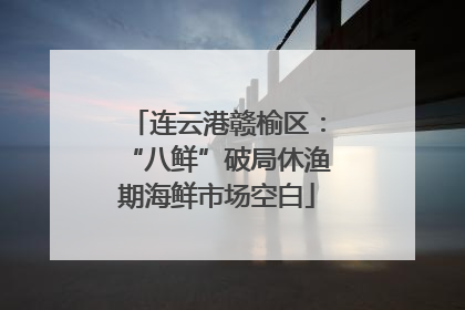 连云港赣榆区：“八鲜”破局休渔期海鲜市场空白