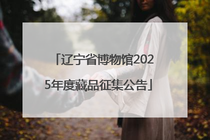 辽宁省博物馆2025年度藏品征集公告