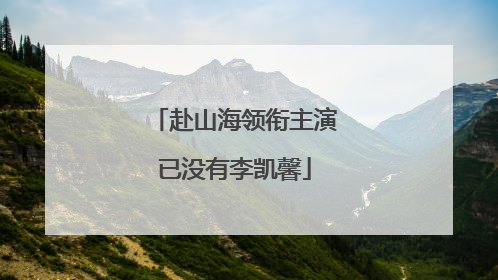 赴山海领衔主演已没有李凯馨