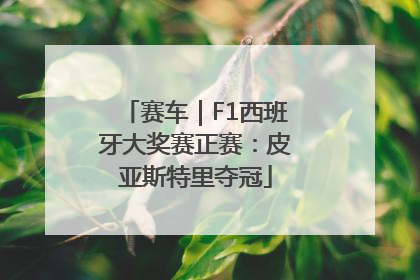 赛车｜F1西班牙大奖赛正赛：皮亚斯特里夺冠