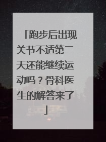 跑步后出现关节不适第二天还能继续运动吗？骨科医生的解答来了