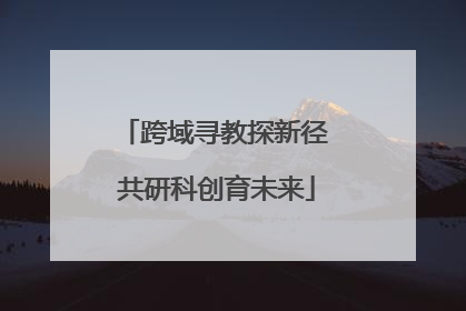 跨域寻教探新径 共研科创育未来