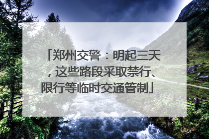 郑州交警：明起三天，这些路段采取禁行、限行等临时交通管制