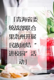 青海省委统战部联合果洛州开展民族团结“进校园”活动