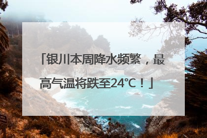 银川本周降水频繁，最高气温将跌至24℃！