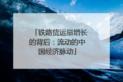 铁路货运量增长的背后：流动的中国经济脉动