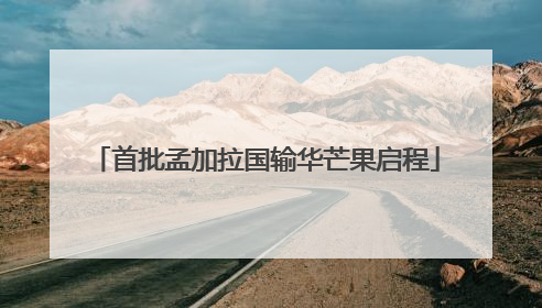 首批孟加拉国输华芒果启程