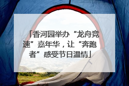 香河园举办“龙舟竞速”嘉年华，让“奔跑者”感受节日温情