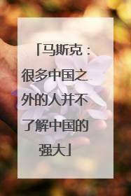 马斯克：很多中国之外的人并不了解中国的强大