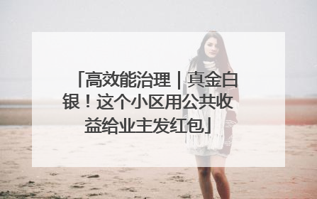 高效能治理｜真金白银！这个小区用公共收益给业主发红包