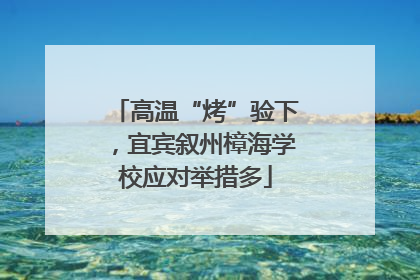 高温“烤”验下，宜宾叙州樟海学校应对举措多