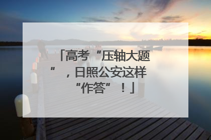 高考“压轴大题”，日照公安这样“作答”！