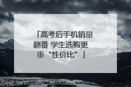 高考后手机销量翻番 学生选购更重“性价比”