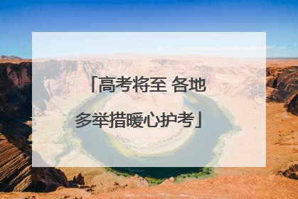 高考将至 各地多举措暖心护考