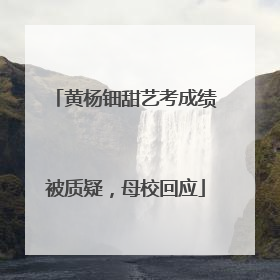 黄杨钿甜艺考成绩被质疑，母校回应
