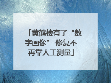黄鹤楼有了“数字画像” 修复不再靠人工测量