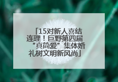 15对新人喜结连理！巨野第四届“真简爱”集体婚礼树文明新风尚