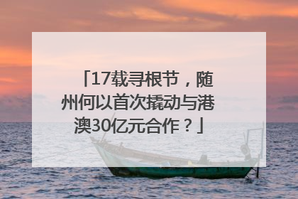 17载寻根节，随州何以首次撬动与港澳30亿元合作？