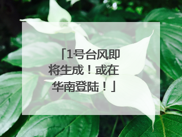 1号台风即将生成！或在华南登陆！