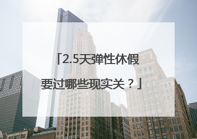 2.5天弹性休假要过哪些现实关？