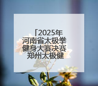 2025年河南省太极拳健身大赛决赛 郑州太极健儿载誉而归