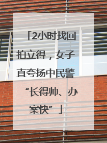 2小时找回拍立得，女子直夸扬中民警“长得帅、办案快”