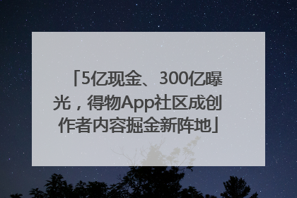 5亿现金、300亿曝光，得物App社区成创作者内容掘金新阵地