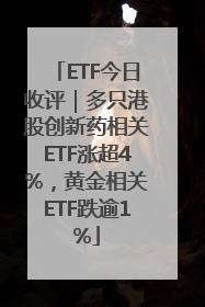 ETF今日收评｜多只港股创新药相关ETF涨超4%，黄金相关ETF跌逾1%