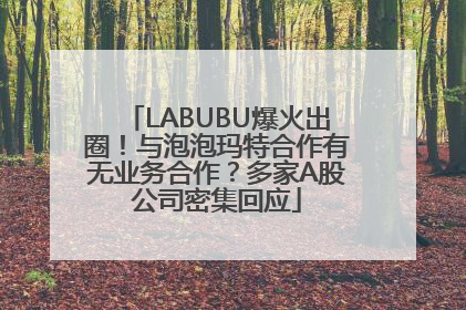 LABUBU爆火出圈！与泡泡玛特合作有无业务合作？多家A股公司密集回应